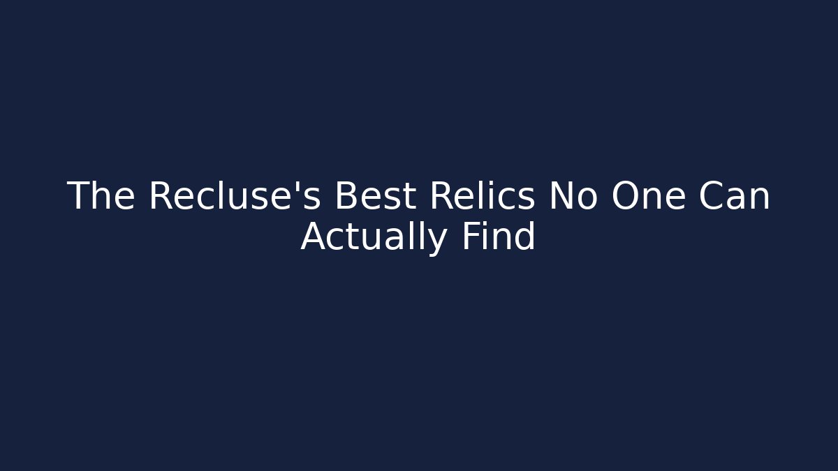 The Recluse's Best Relics No One Can Actually Find - Critter Realm