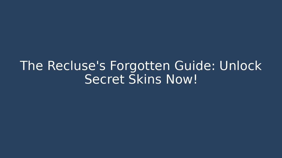 The Recluse's Forgotten Guide: Unlock Secret Skins Now!