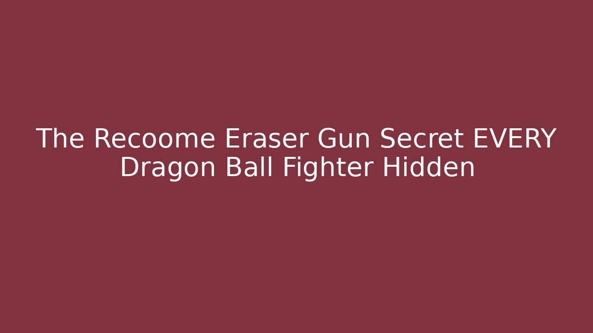 The Recoome Eraser Gun Secret EVERY Dragon Ball Fighter Hidden