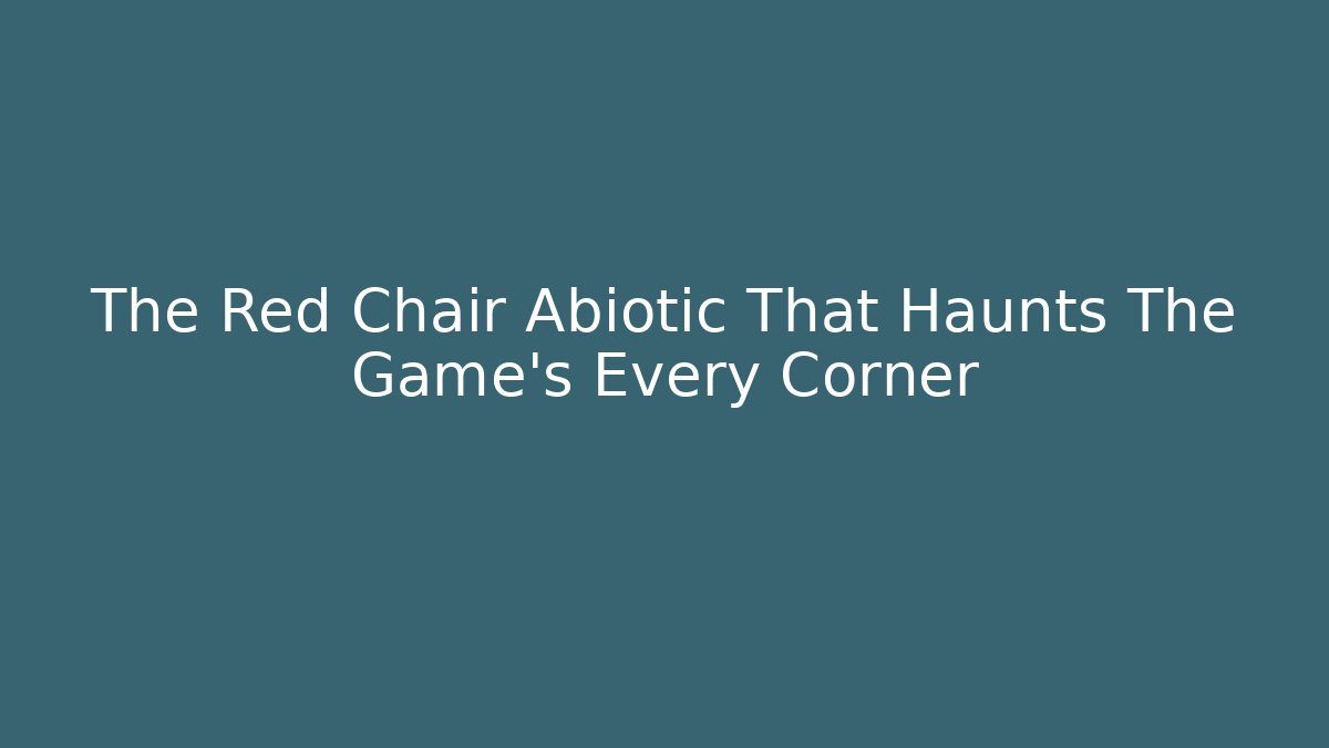 The Red Chair Abiotic That Haunts The Game's Every Corner