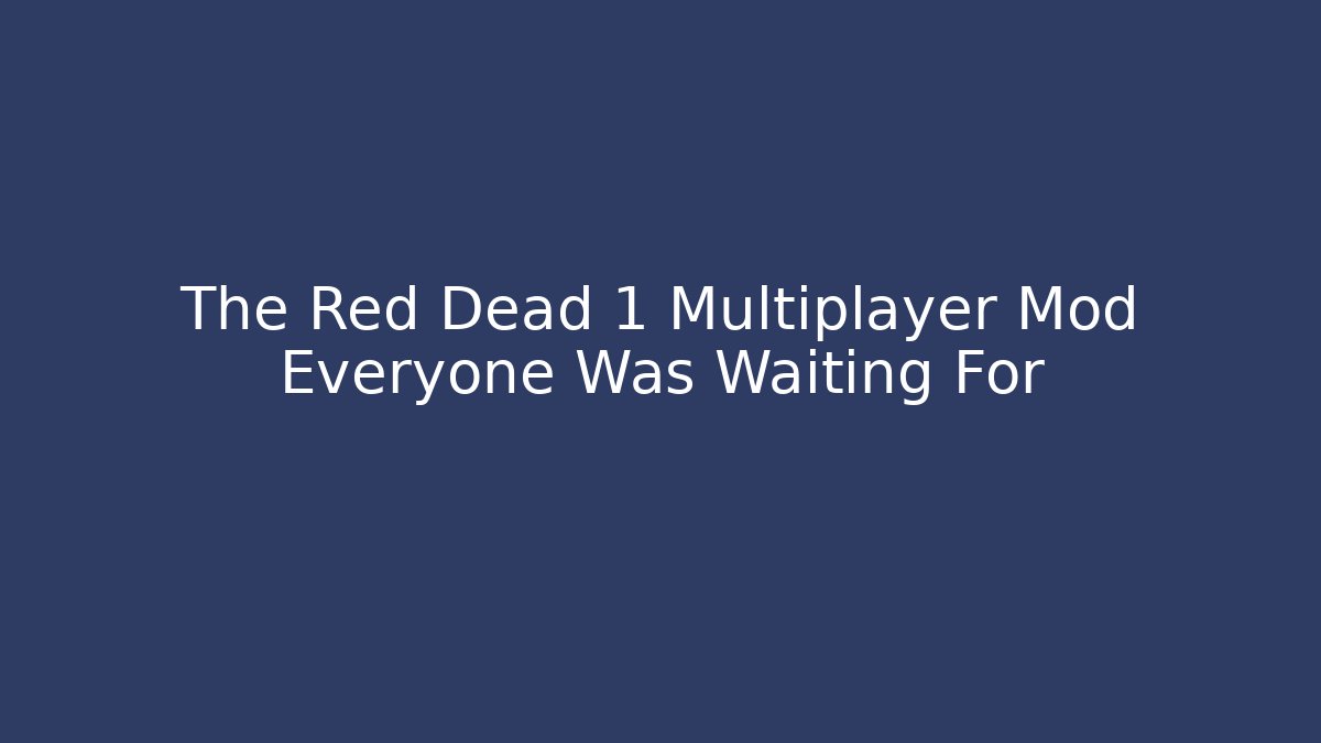 The Red Dead 1 Multiplayer Mod Everyone Was Waiting For