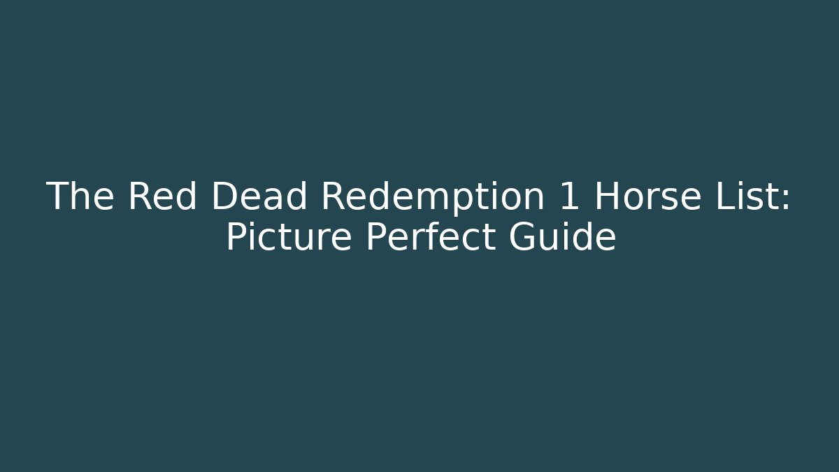 The Red Dead Redemption 1 Horse List: Picture Perfect Guide