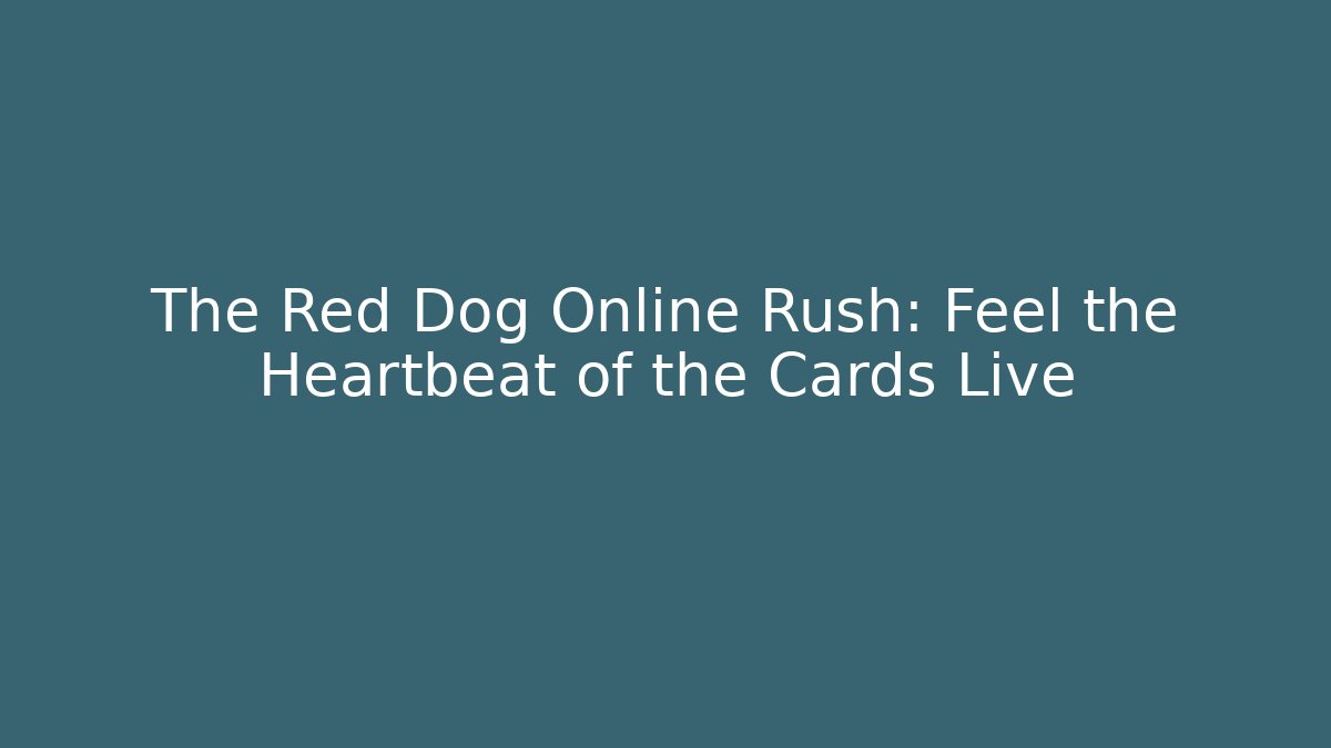 The Red Dog Online Rush: Feel the Heartbeat of the Cards Live