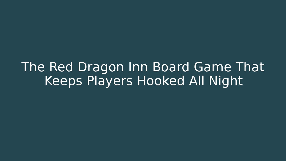 The Red Dragon Inn Board Game That Keeps Players Hooked All Night