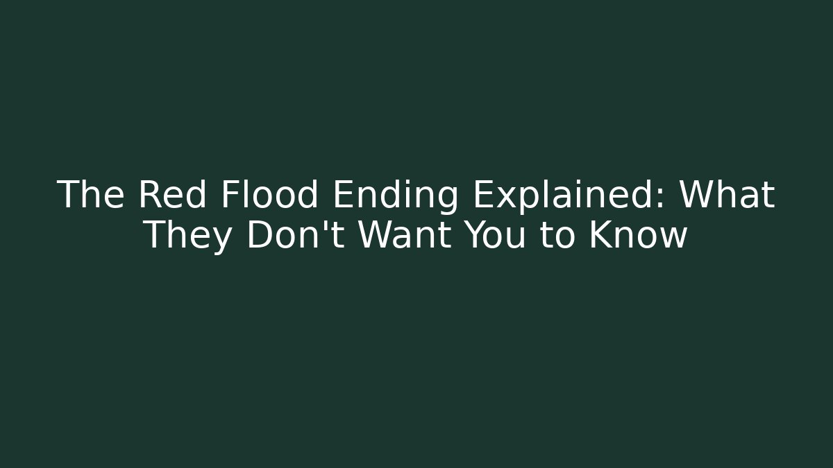 The Red Flood Ending Explained: What They Don't Want You to Know