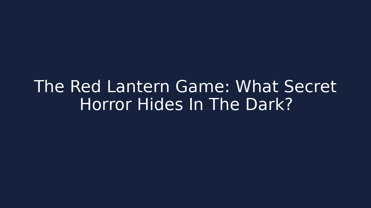 The Red Lantern Game: What Secret Horror Hides In The Dark?