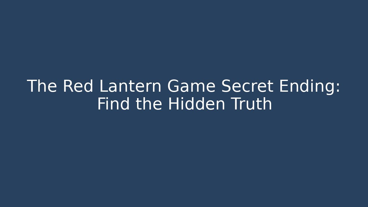 The Red Lantern Game Secret Ending: Find the Hidden Truth