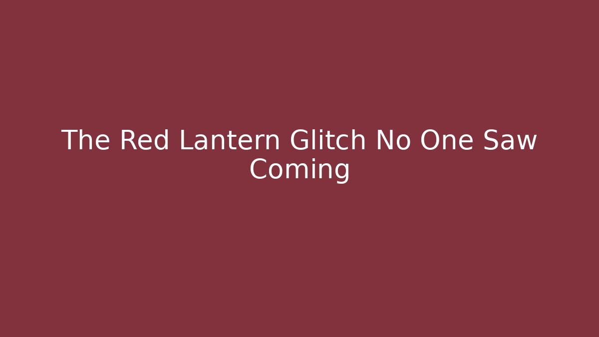 The Red Lantern Glitch No One Saw Coming