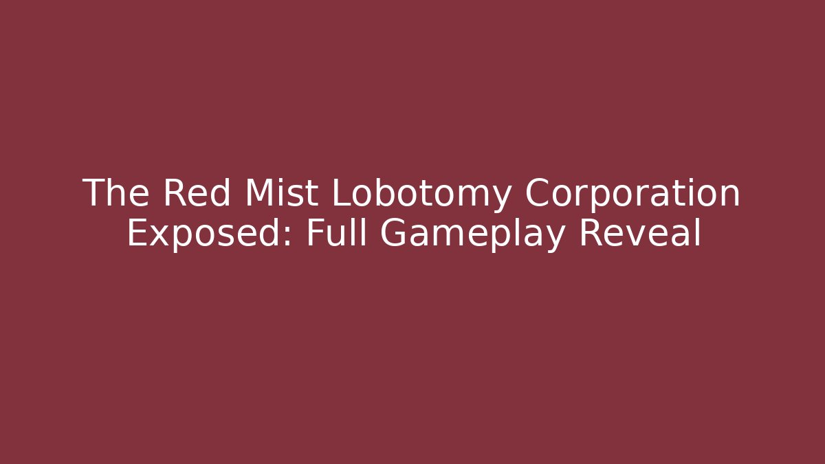 The Red Mist Lobotomy Corporation Exposed: Full Gameplay Reveal