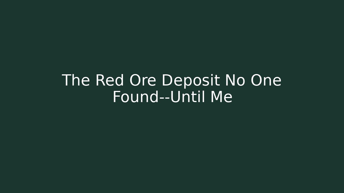 The Red Ore Deposit No One Found—Until Me - Critter Realm