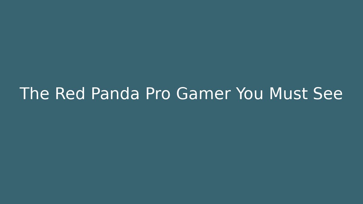 The Red Panda Pro Gamer You Must See