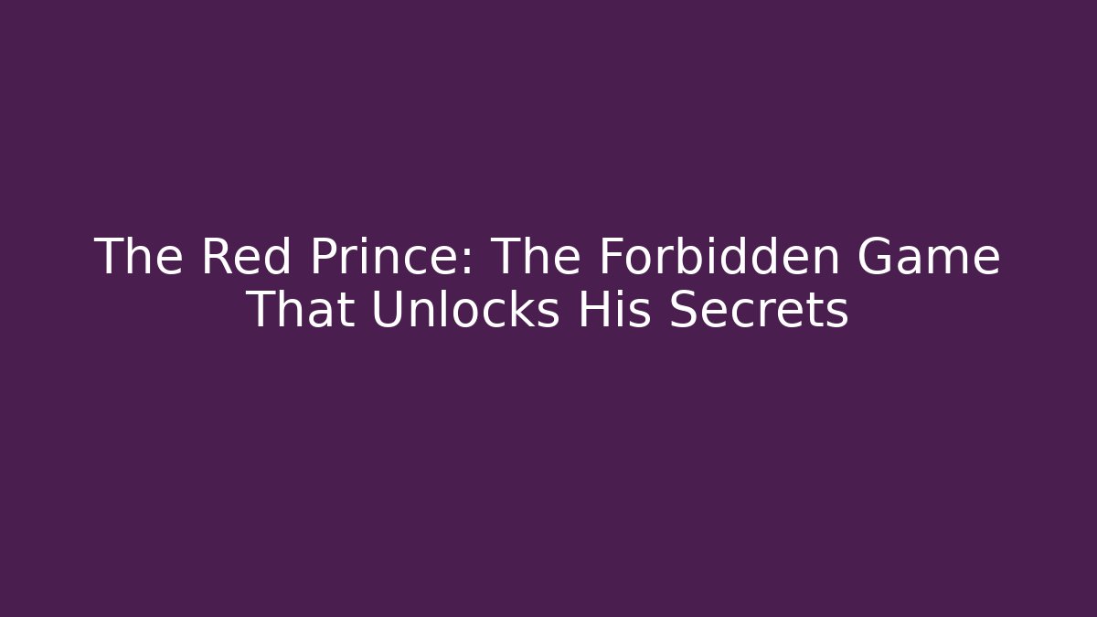 The Red Prince: The Forbidden Game That Unlocks His Secrets