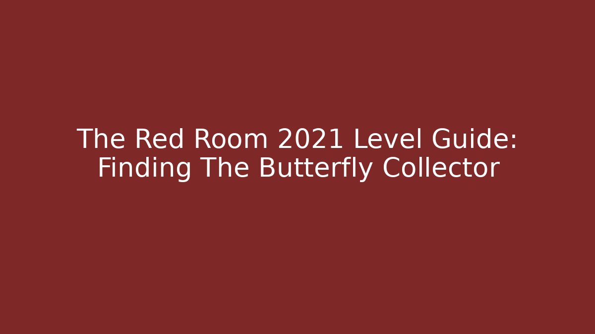 The Red Room 2021 Level Guide: Finding The Butterfly Collector - Critter Realm