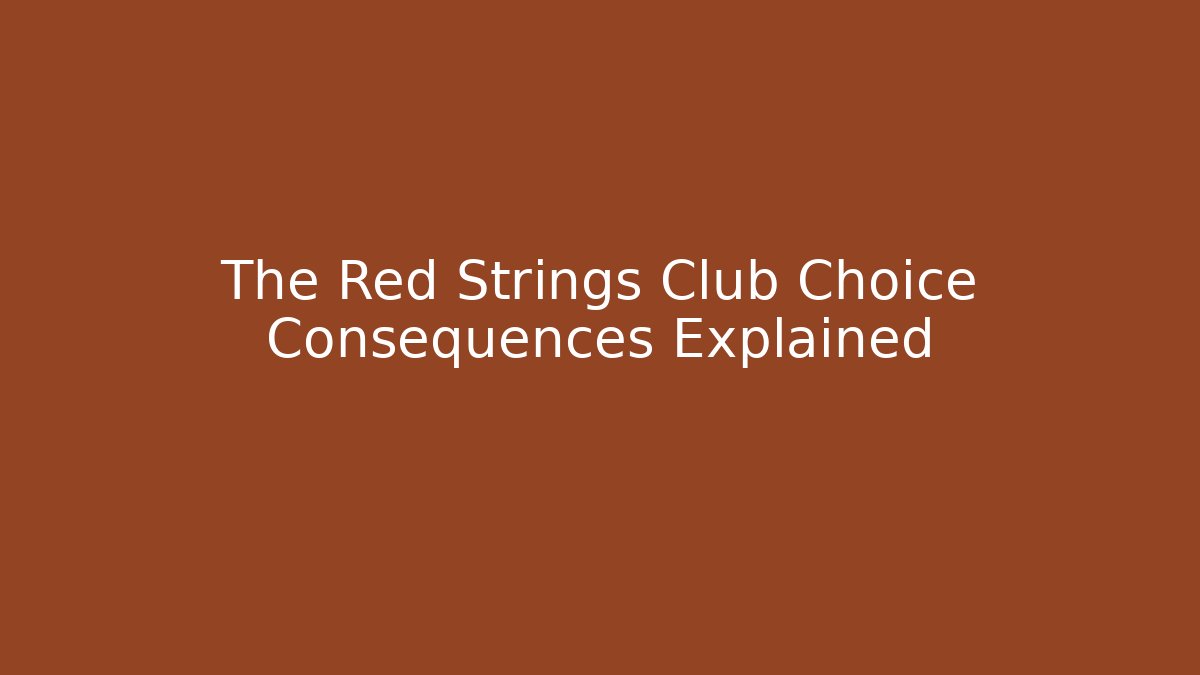 The Red Strings Club Choice Consequences Explained