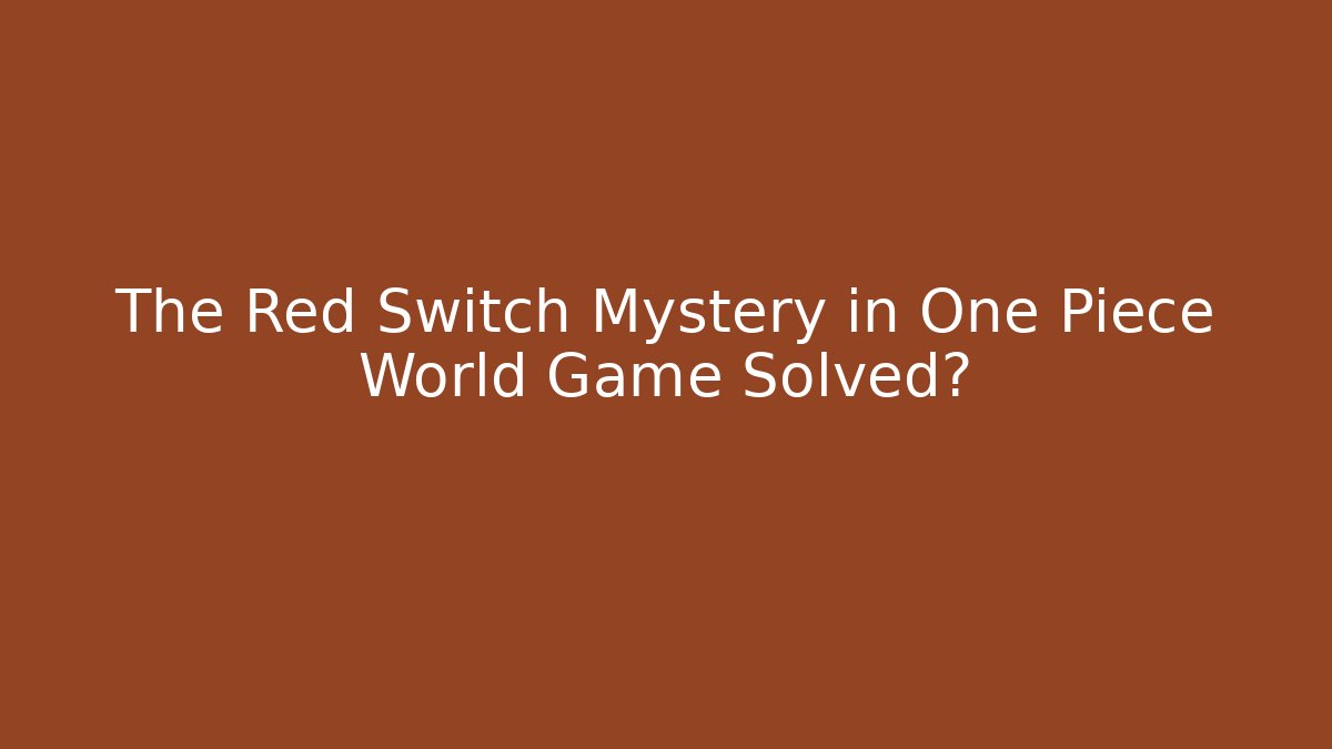 The Red Switch Mystery in One Piece World Game Solved?