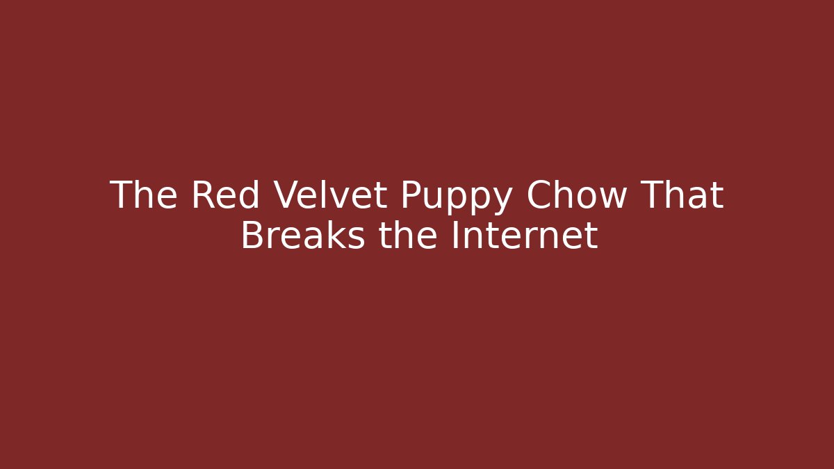 The Red Velvet Puppy Chow That Breaks the Internet