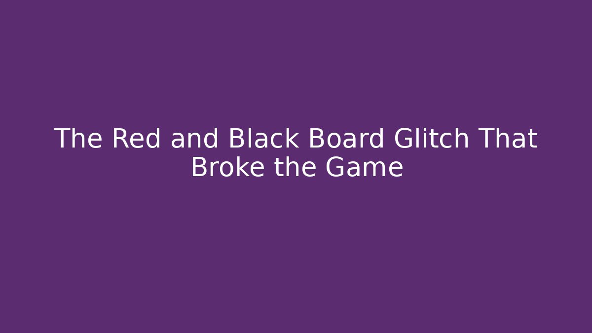 The Red and Black Board Glitch That Broke the Game