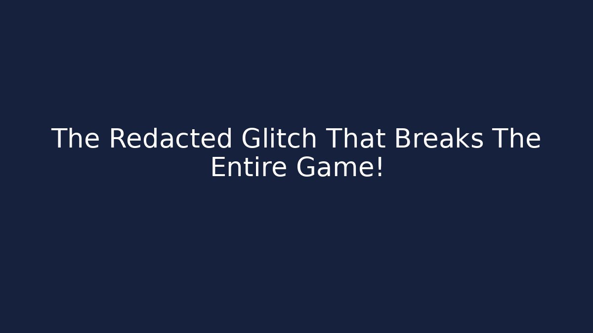 The Redacted Glitch That Breaks The Entire Game!