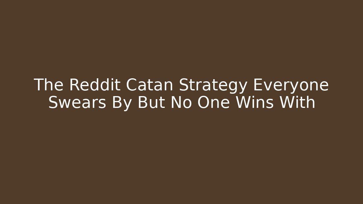 The Reddit Catan Strategy Everyone Swears By But No One Wins With