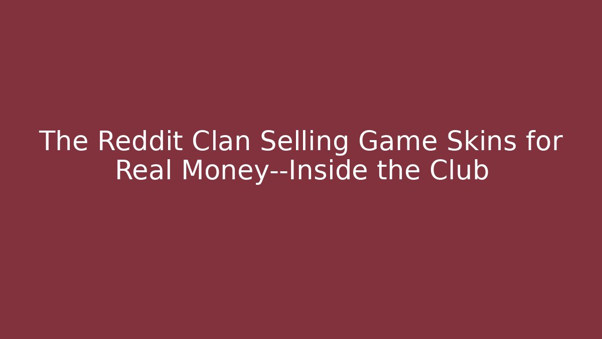 The Reddit Clan Selling Game Skins for Real Money—Inside the Club