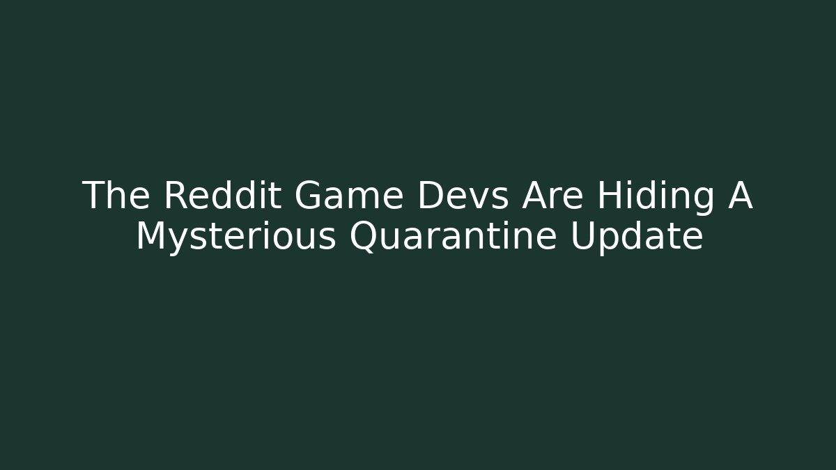 The Reddit Game Devs Are Hiding A Mysterious Quarantine Update