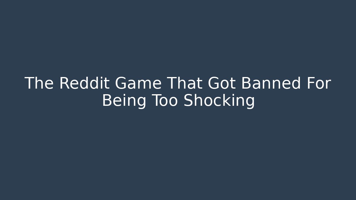 The Reddit Game That Got Banned For Being Too Shocking