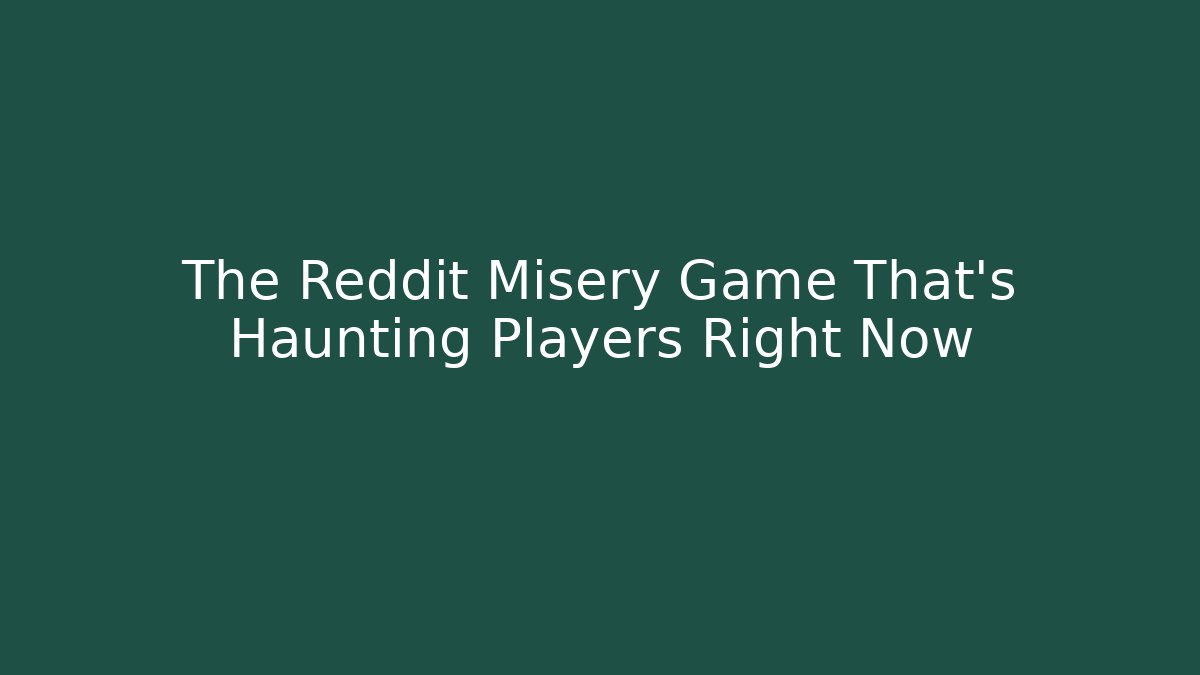 The Reddit Misery Game That’s Haunting Players Right Now