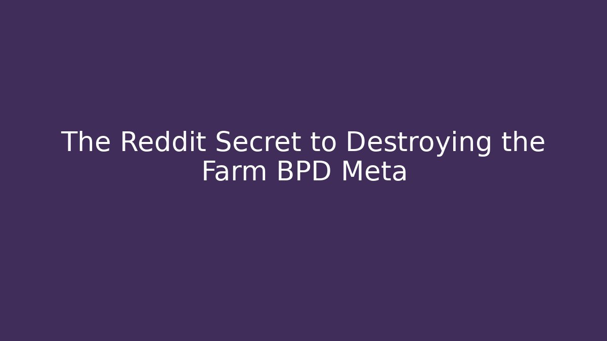 The Reddit Secret to Destroying the Farm BPD Meta