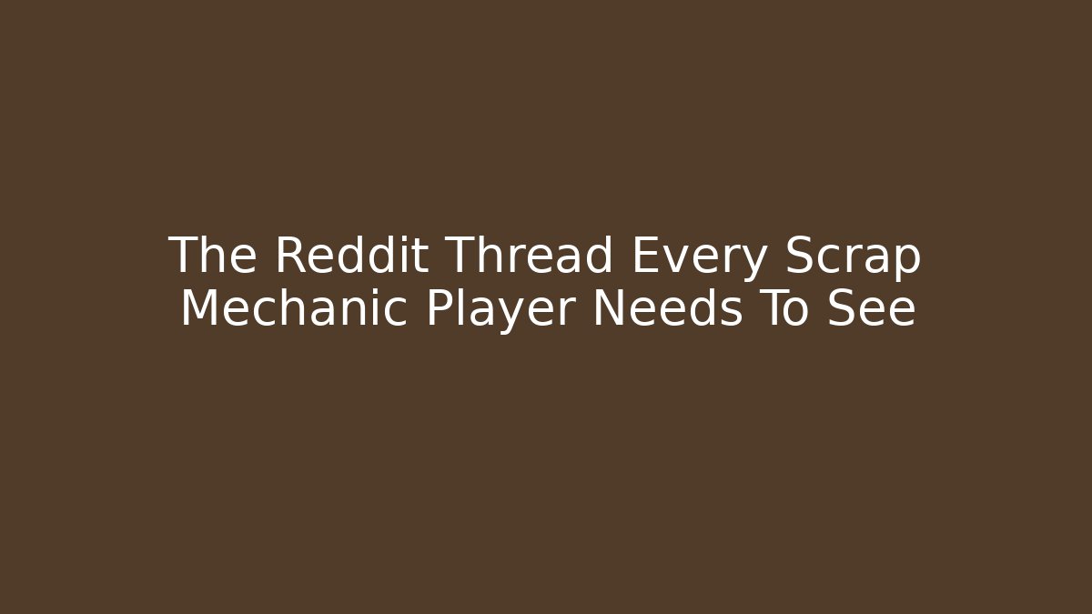 The Reddit Thread Every Scrap Mechanic Player Needs To See - Critter Realm
