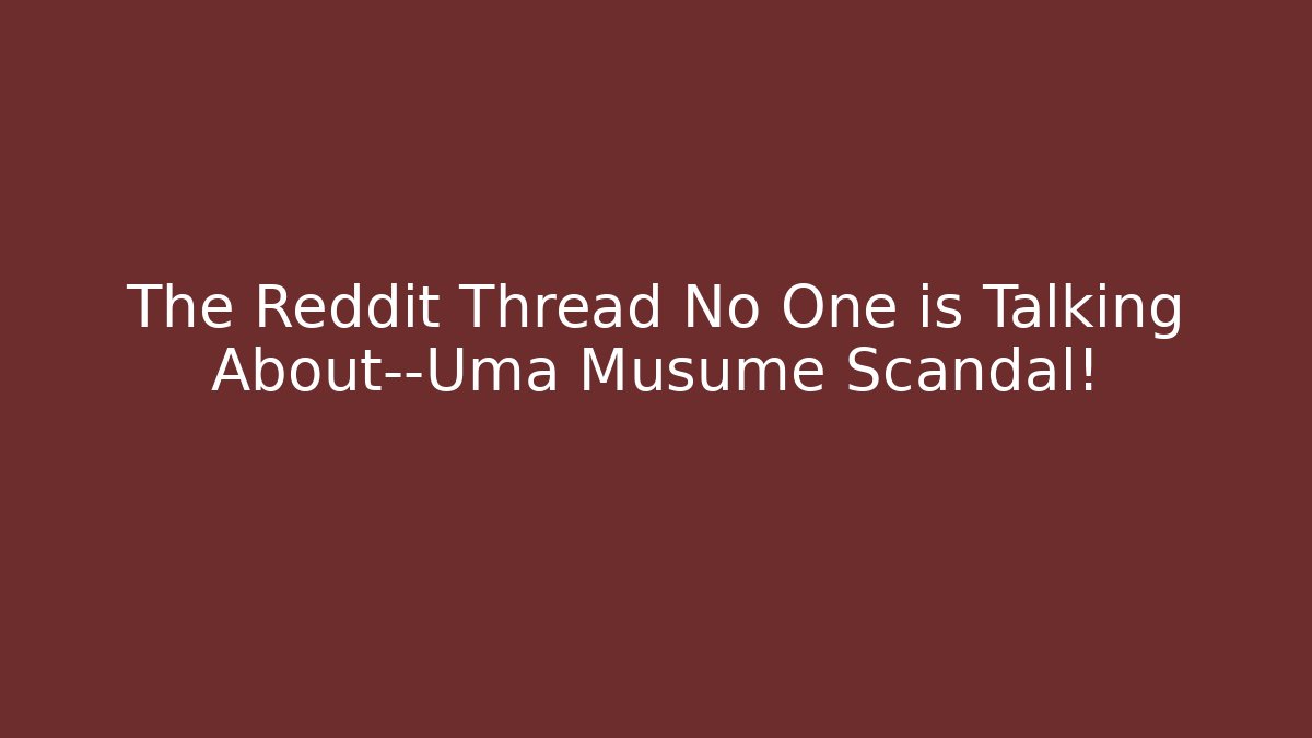 The Reddit Thread No One is Talking About—Uma Musume Scandal!