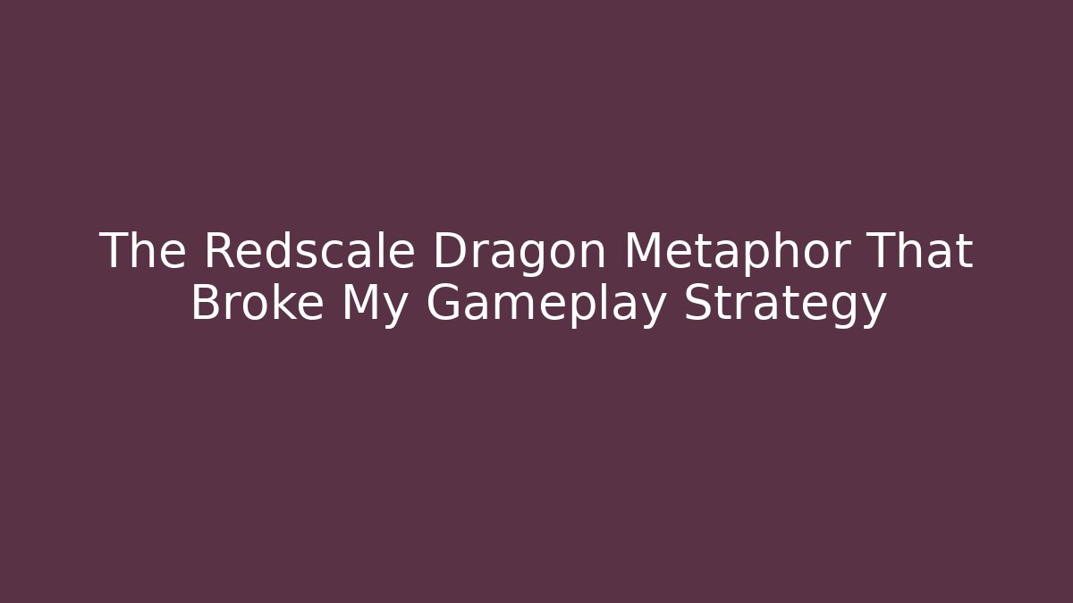 The Redscale Dragon Metaphor That Broke My Gameplay Strategy
