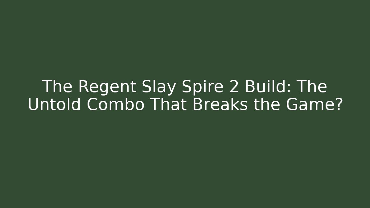 The Regent Slay Spire 2 Build: The Untold Combo That Breaks the Game?