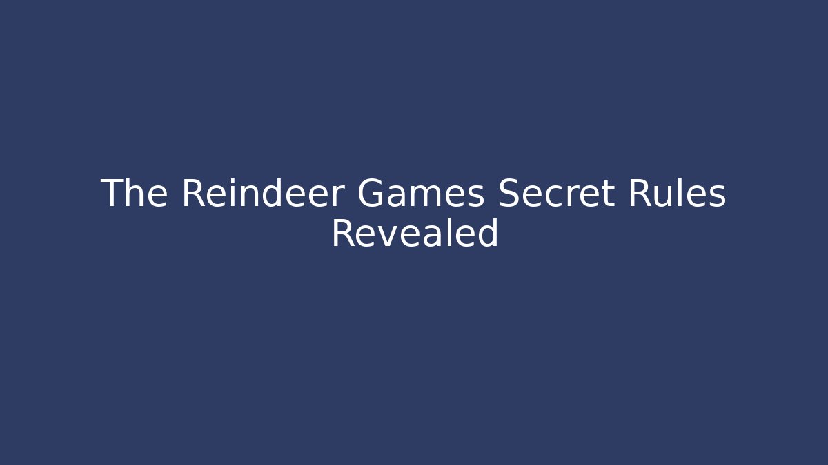 The Reindeer Games Secret Rules Revealed