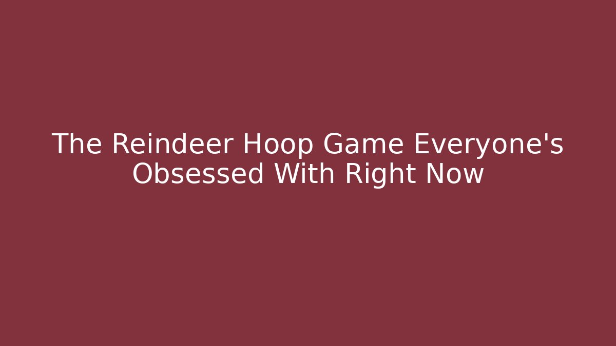 The Reindeer Hoop Game Everyone’s Obsessed With Right Now - Critter Realm