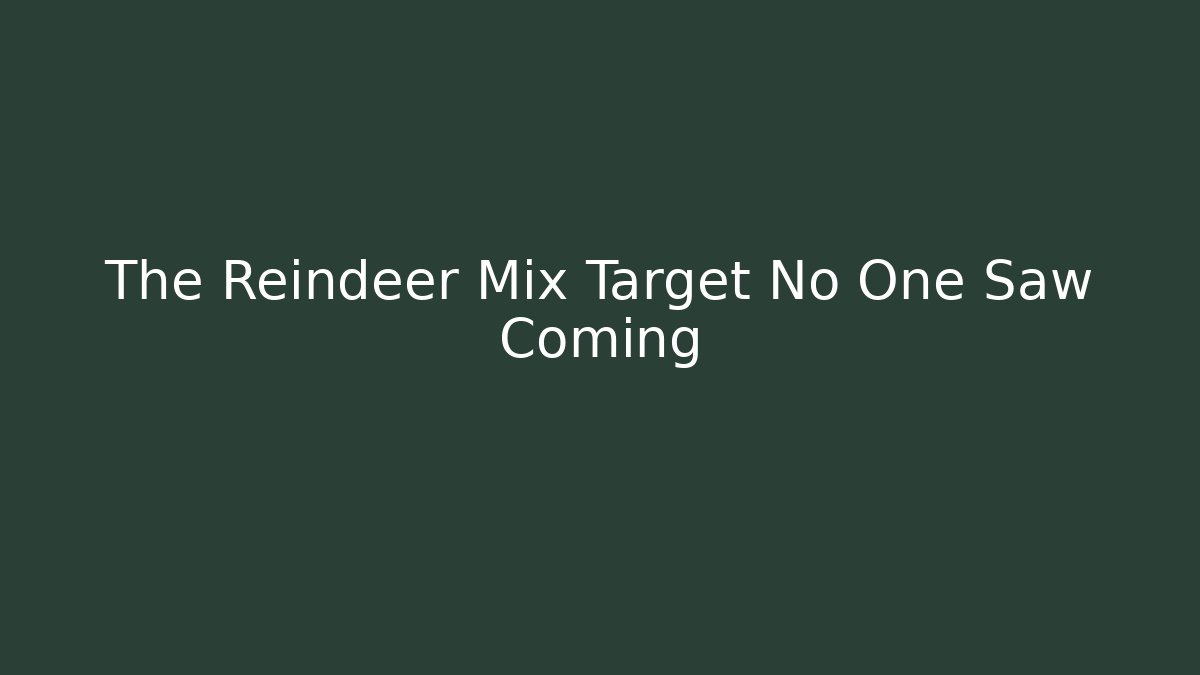 The Reindeer Mix Target No One Saw Coming