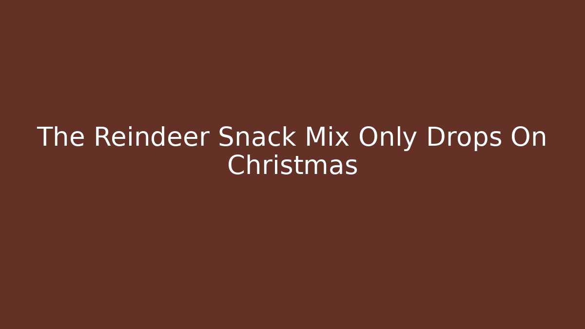 The Reindeer Snack Mix Only Drops On Christmas