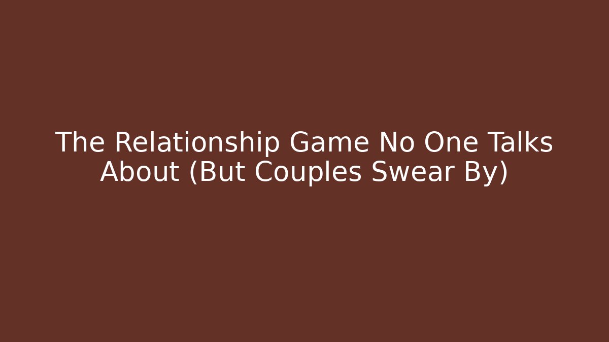 The Relationship Game No One Talks About (But Couples Swear By)