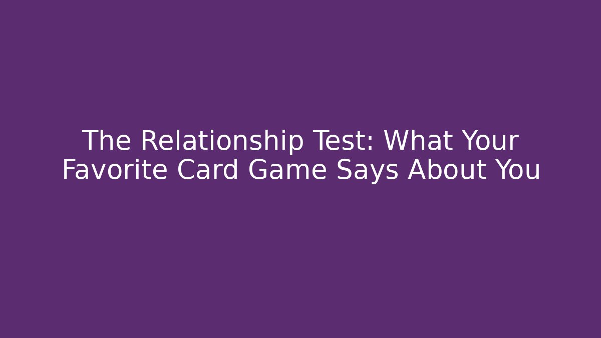 The Relationship Test: What Your Favorite Card Game Says About You