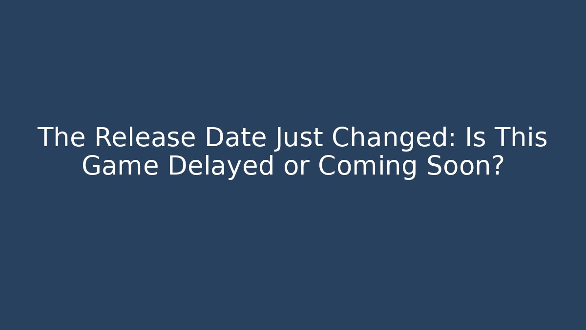The Release Date Just Changed: Is This Game Delayed or Coming Soon? - Critter Realm