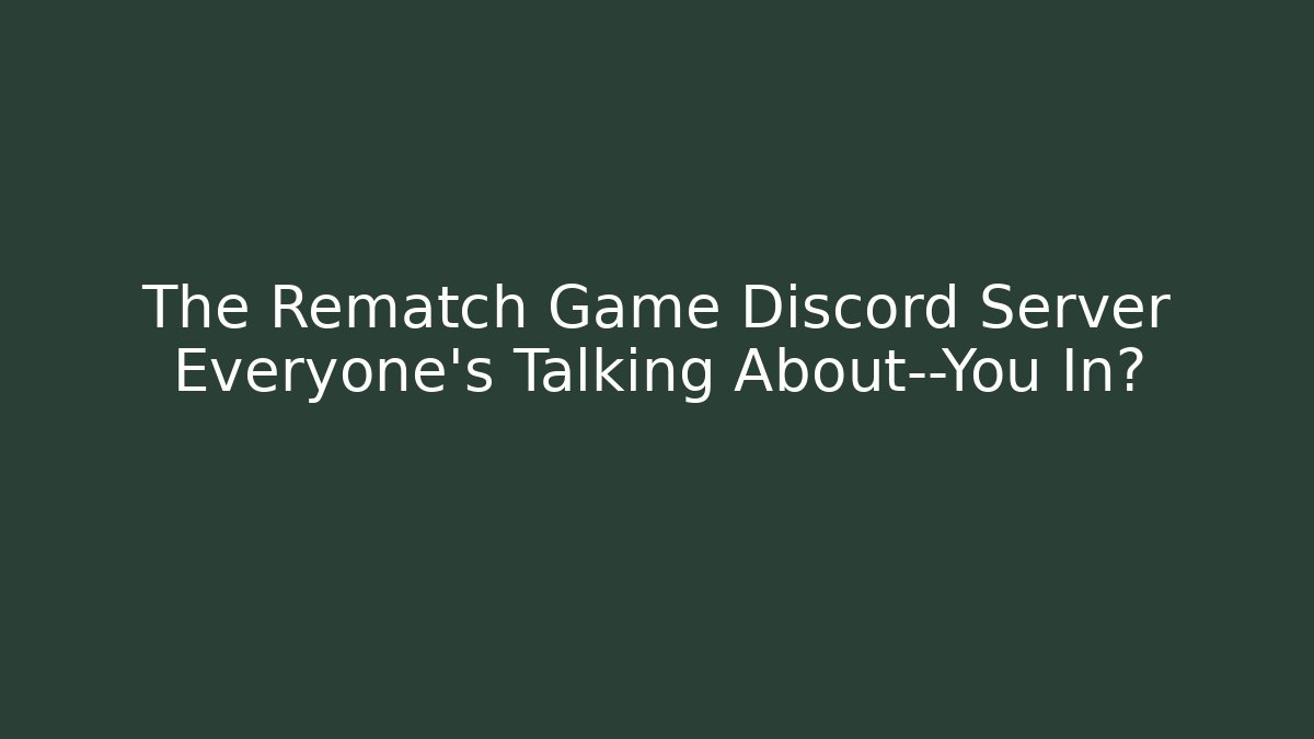 The Rematch Game Discord Server Everyone’s Talking About—You In?