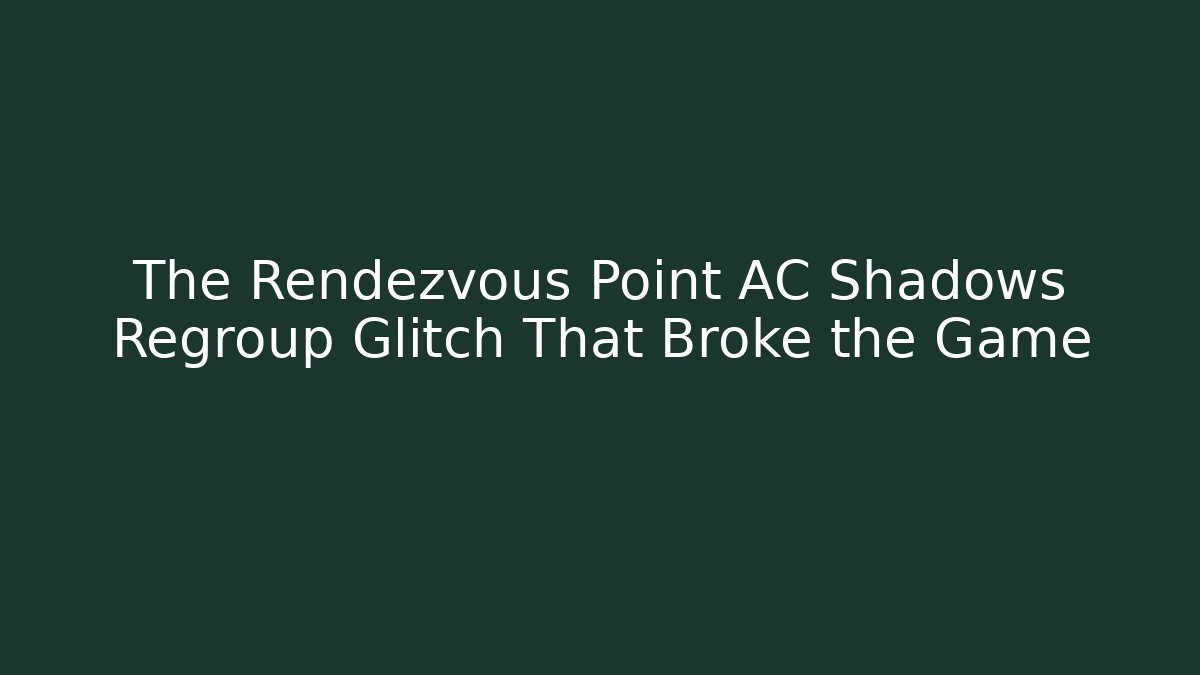 The Rendezvous Point AC Shadows Regroup Glitch That Broke the Game