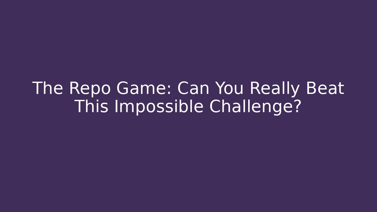 The Repo Game: Can You Really Beat This Impossible Challenge?