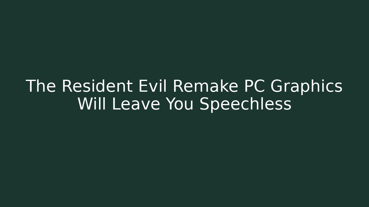 The Resident Evil Remake PC Graphics Will Leave You Speechless