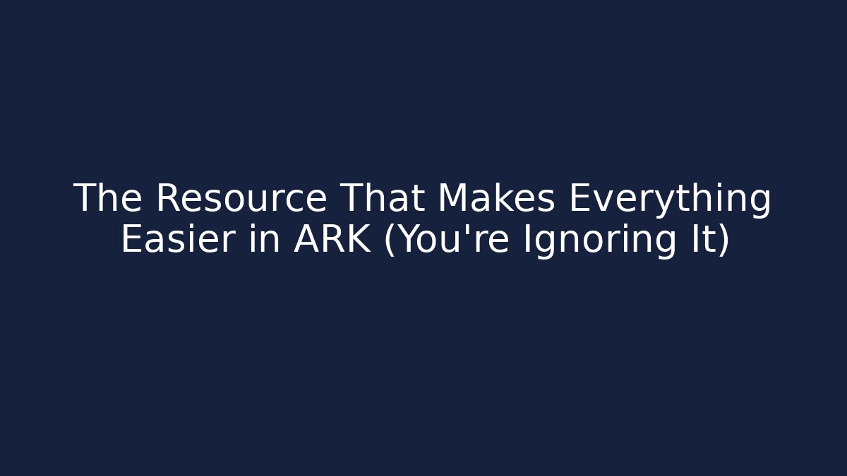 The Resource That Makes Everything Easier in ARK (You're Ignoring It)