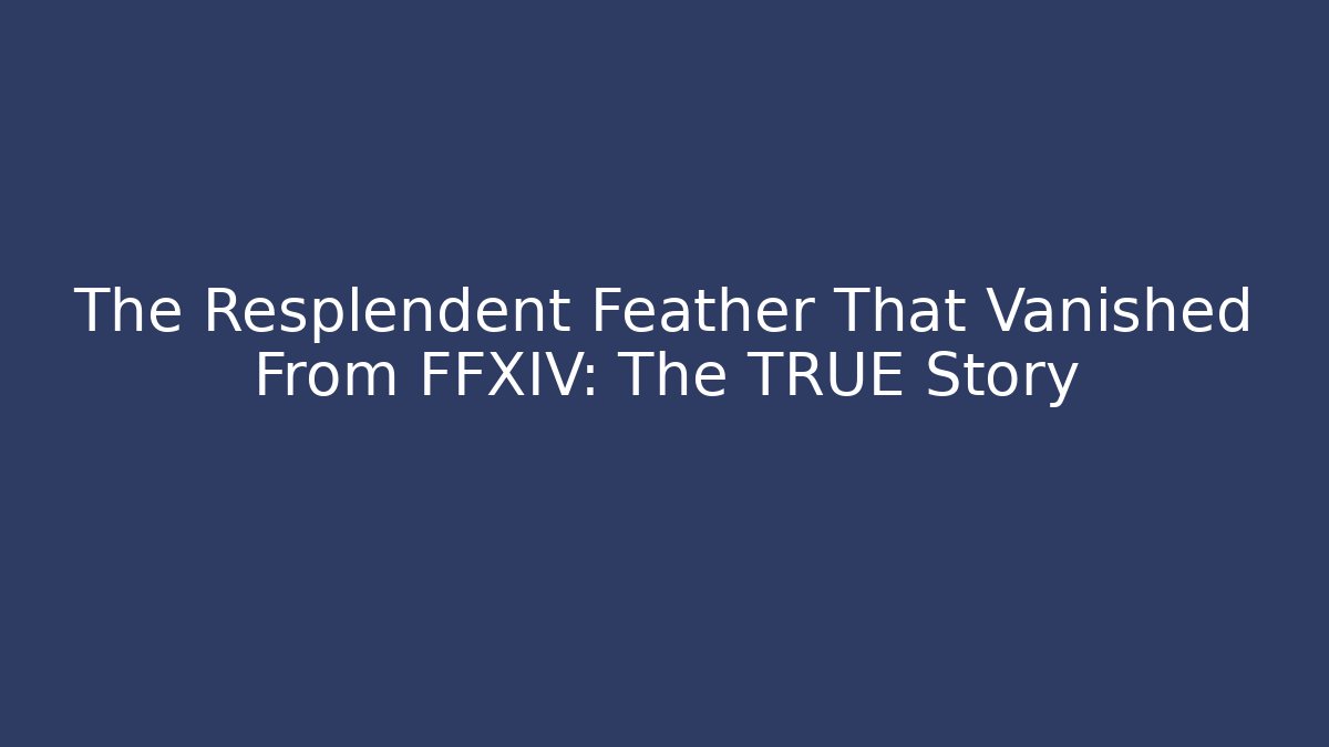 The Resplendent Feather That Vanished From FFXIV: The TRUE Story