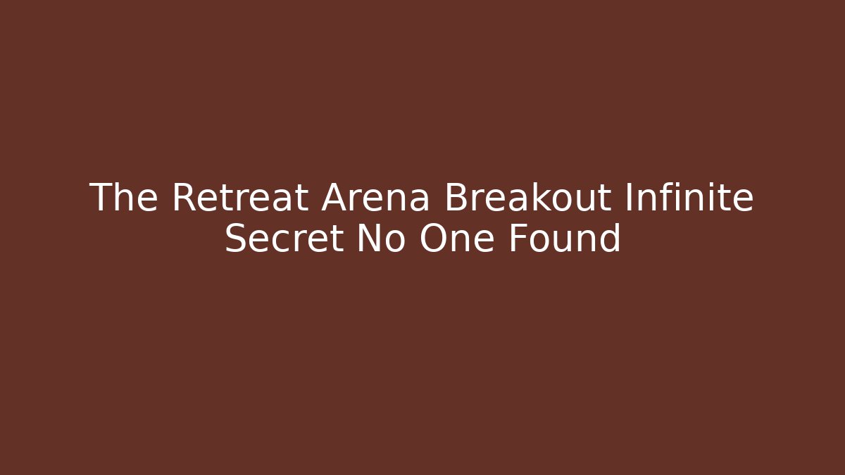 The Retreat Arena Breakout Infinite Secret No One Found - Critter Realm