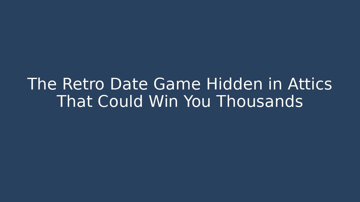 The Retro Date Game Hidden in Attics That Could Win You Thousands - Critter Realm