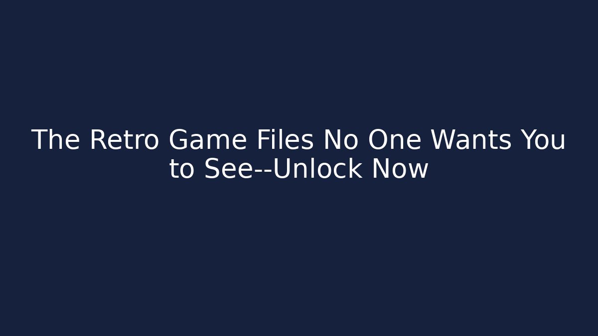 The Retro Game Files No One Wants You to See—Unlock Now