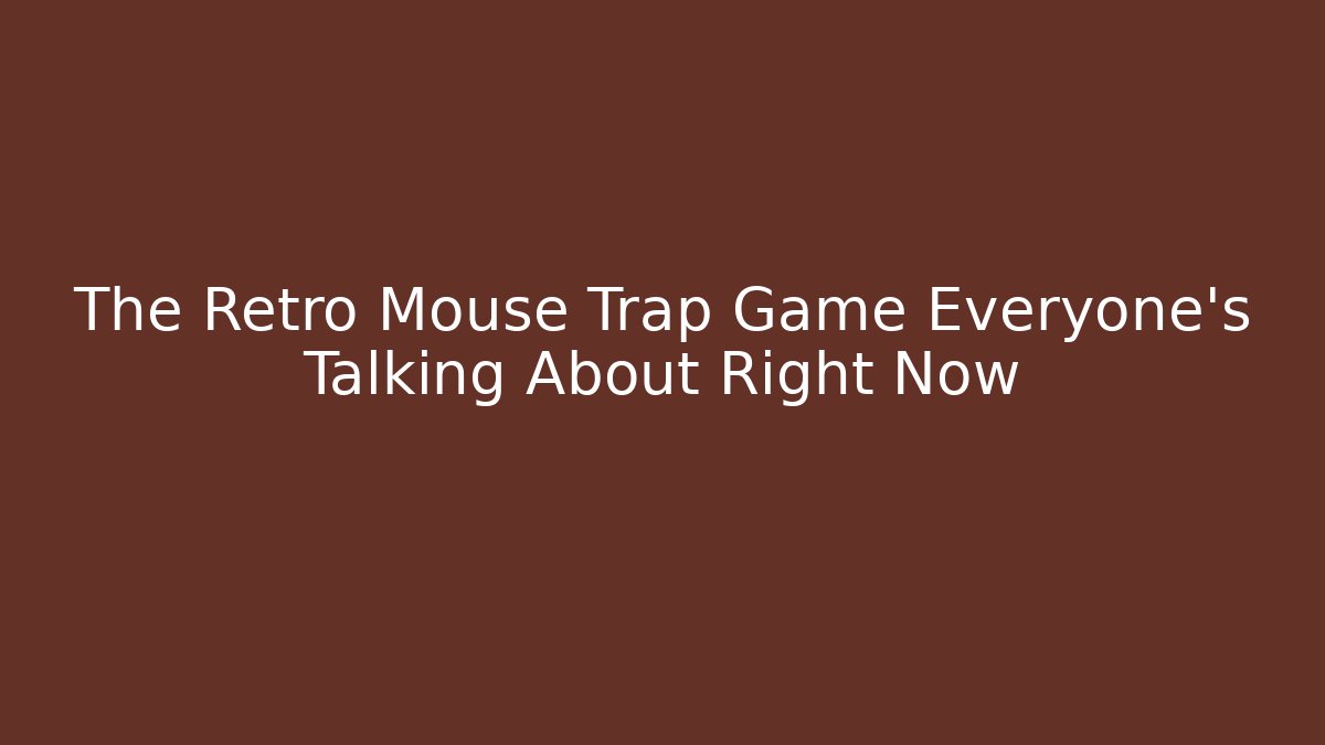 The Retro Mouse Trap Game Everyone's Talking About Right Now