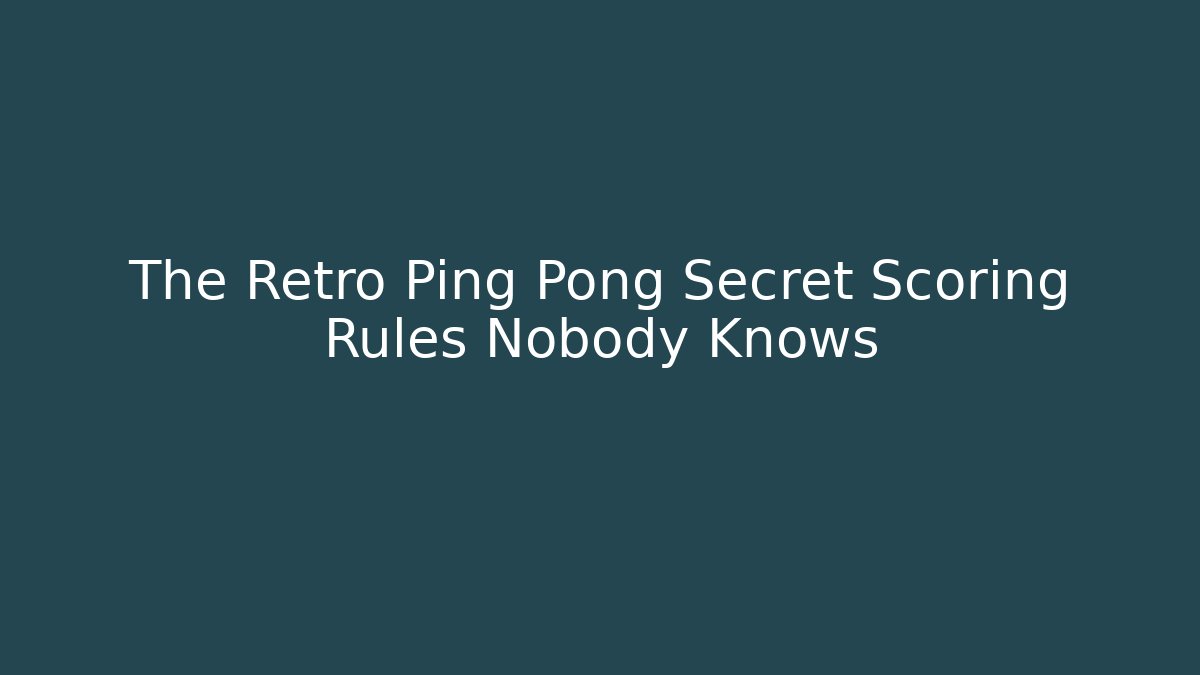The Retro Ping Pong Secret Scoring Rules Nobody Knows